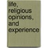 Life, Religious Opinions, And Experience