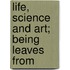 Life, Science And Art; Being Leaves From