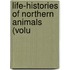 Life-Histories Of Northern Animals (Volu