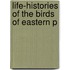 Life-Histories Of The Birds Of Eastern P