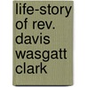 Life-Story Of Rev. Davis Wasgatt Clark door Daniel Curry