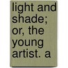 Light And Shade; Or, The Young Artist. A door Anna Harriet Drury