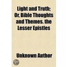 Light And Truth; Or, Bible Thoughts And by Unknown Author