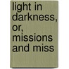 Light In Darkness, Or, Missions And Miss door John Emory Godbey