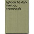 Light On The Dark River, Or, Memeorials