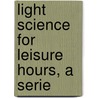 Light Science For Leisure Hours, A Serie door Richard Anthony Proctor