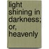 Light Shining In Darkness; Or, Heavenly