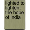 Lighted To Lighten; The Hope Of India by Alice B. Van Doren