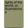 Lights Of The World, Or, Illustrations O by John Stroughton