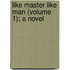 Like Master Like Man (Volume 1); A Novel