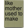Like Mother Used To Make door Christine Terhune Herrick