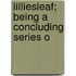Lilliesleaf; Being A Concluding Series O