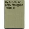 Lily Huson; Or, Early Struggles 'Midst C by Julia A. Mathews