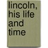 Lincoln, His Life And Time