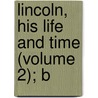 Lincoln, His Life And Time (Volume 2); B by Raymond