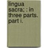 Lingua Sacra; : In Three Parts. Part I.