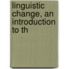 Linguistic Change, An Introduction To Th by Sturtevant