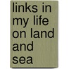 Links In My Life On Land And Sea door Anon