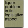 Liquor Problem In Its Legislative Aspect by Frederick Howard Wines