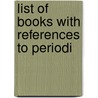List Of Books With References To Periodi by Library Of Congress. General Division