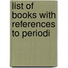 List Of Books With References To Periodi door Library Of Congress. General Division