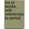 List Of Books, With References To Period door Library Of Congress. Bibliography