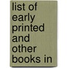 List Of Early Printed And Other Books In by General Books