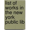List Of Works In The New York Public Lib by New York Public Library