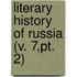 Literary History Of Russia (V. 7,Pt. 2)