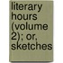 Literary Hours (Volume 2); Or, Sketches