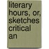 Literary Hours, Or, Sketches Critical An