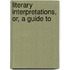 Literary Interpretations, Or, A Guide To