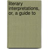 Literary Interpretations, Or, A Guide To by Arnold Tompkins