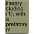 Literary Studies (1); With A Prefatory M