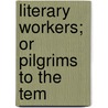 Literary Workers; Or Pilgrims To The Tem door John George Hargreaves