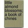 Little Almond Blossoms; A Book Of Chines door Jessie Juliet Knox