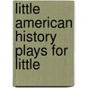Little American History Plays For Little door Eleanore Hubbard