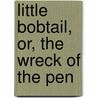 Little Bobtail, Or, The Wreck Of The Pen by Professor Oliver Optic