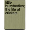 Little Busybodies; The Life Of Crickets door Jeannette Augustus Marks
