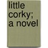 Little Corky; A Novel