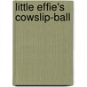 Little Effie's Cowslip-Ball by Effie