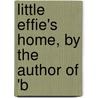 Little Effie's Home, By The Author Of 'b door Effie