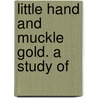 Little Hand And Muckle Gold. A Study Of door Julian Osgood Field