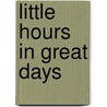 Little Hours In Great Days door Agnes Mrs Castle