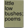 Little Low Bushes; Poems by Kenelm Henry Digby