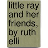 Little Ray And Her Friends, By Ruth Elli door Lillie Peck