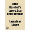 Little Rosebud's Lovers, Or, A Cruel Rev door Laura Jean Libbey