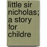 Little Sir Nicholas; A Story For Childre