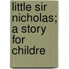 Little Sir Nicholas; A Story For Childre by Cecilia Anne Jones