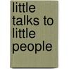 Little Talks To Little People door James M. Farrar